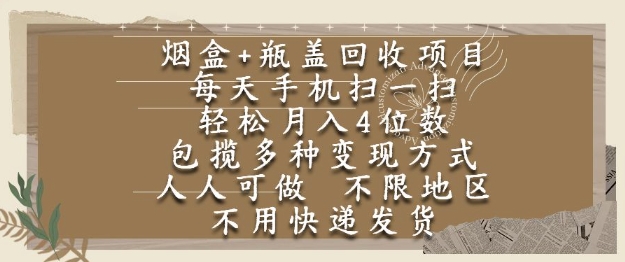 烟盒瓶盖回收项目，每天手机扫一扫，轻松月入4位数，人人可做，不限地区，不用快递【揭秘】-吾藏分享