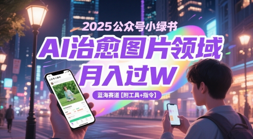 2025公众号小绿书AI治愈图片领域，月入过W，蓝海赛道【附工具+指令】-吾藏分享