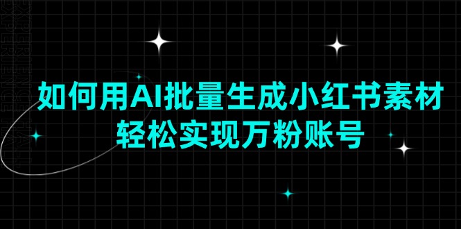 如何用AI批量生成小红书素材，轻松实现万粉账号-吾藏分享