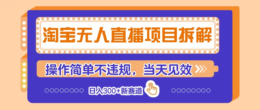 淘宝无人直播项目拆解，操作简单不违规，当天见效 日入300+新赛道-吾藏分享