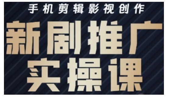 影视短剧号运营与剪辑实战全攻略，手机剪辑影视创作，新剧推广实操课-吾藏分享