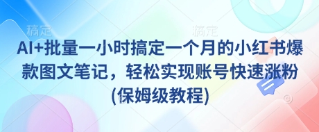 AI+批量一小时搞定一个月的小红书爆款图文笔记，轻松实现账号快速涨粉(保姆级教程)-吾藏分享