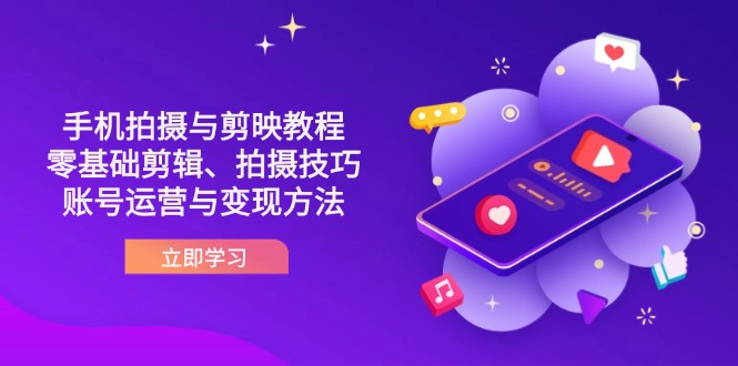抖音手机拍摄与剪映教程：零基础剪辑、拍摄技巧到账号运营与变现方法-吾藏分享