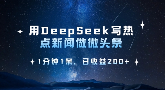 用DeepSeek写热点微头条，1分钟1条，日收益2张-吾藏分享