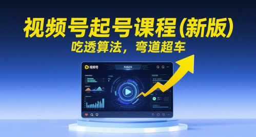 视频号起号课程(新版)，吃透算法，弯道超车-吾藏分享