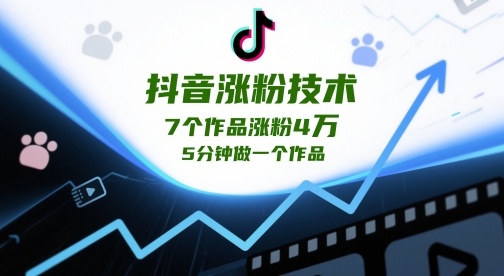 抖音涨粉技术，7个作品涨粉4W，5分钟做一个作品-吾藏分享