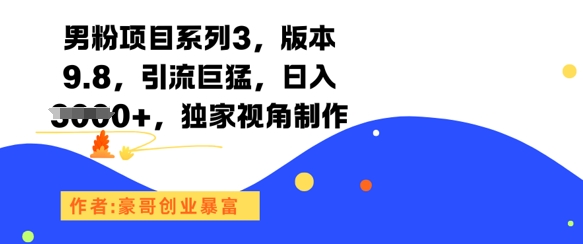 男粉项目系列3，版本9.8，引流巨猛，日入1k+，独家视角制作-吾藏分享