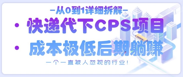 从0到1详细拆解快递代下CPS项目，一个一直被人忽视的行业！-吾藏分享