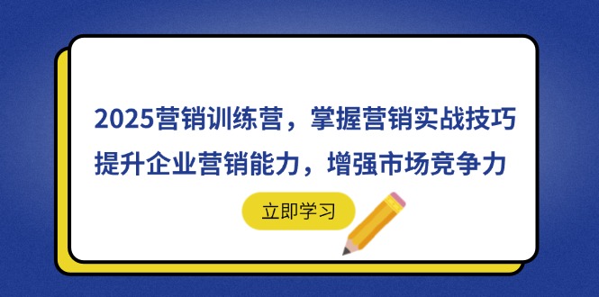 2025营销训练营，掌握营销实战技巧，提升企业营销能力，增强市场竞争力-吾藏分享