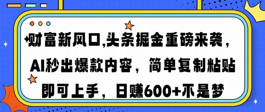 财富新风口,头条掘金重磅来袭AI秒出爆款内容简单复制粘贴即可上手，日…-吾藏分享