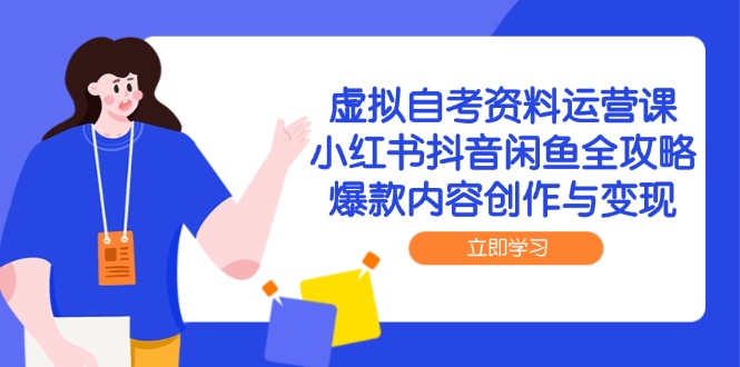 虚拟自考资料运营课，小红书抖音闲鱼全攻略，爆款内容创作与变现-吾藏分享