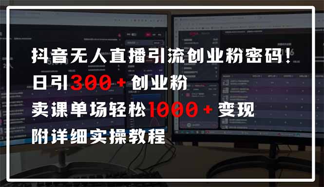 抖音无人直播引流密码！日引300+创业粉 单场轻松1000+变现 附详细实操教程-吾藏分享