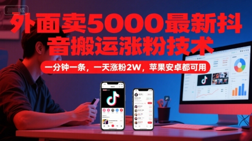 外面卖5000最新抖音搬运涨粉技术，新玩法，一分钟一条，一天涨粉2W，苹果安卓都可用-渝渝网创