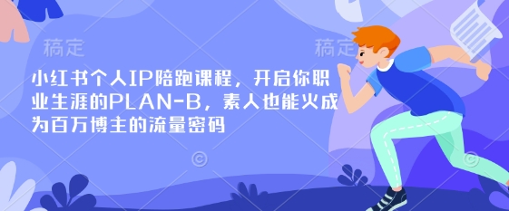 小红书个人IP陪跑课程，开启你职业生涯的PLAN-B，素人也能火成为百万博主的流量密码-吾藏分享