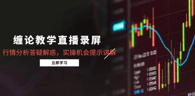 缠论教学直播录屏，行情分析答疑解惑，实操机会提示讲解(5月-吾藏分享