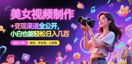 美女视频制作 + 变现渠道全公开，小白也能轻松日入几张【揭秘】-吾藏分享