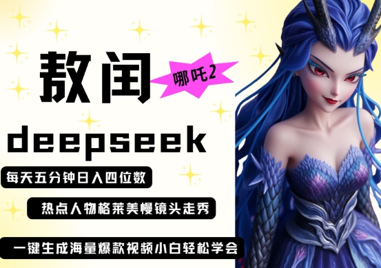 deepseek+哪吒2敖润姑姑走秀+爆款视频，起号快，爆款多，每天五分钟，日入四位数-吾藏分享