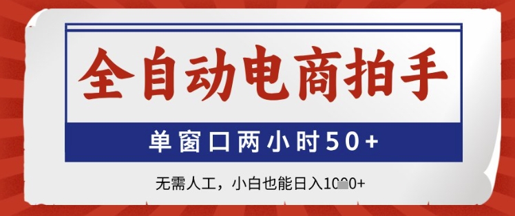 全自动电商拍手，单窗口两小时50+，无需人工，小白也能日入1k+【揭秘】-吾藏分享