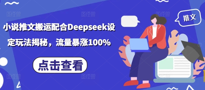 小说推文搬运配合Deepseek设定玩法揭秘，流量暴涨100%-吾藏分享