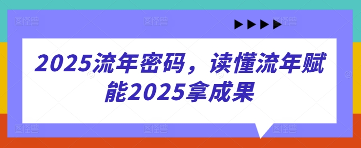 2025流年密码，读懂流年赋能2025拿成果-吾藏分享