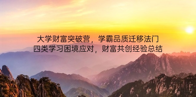 大学财富突破营，学霸品质迁移法门，四类学习困境应对，财富共创经验总结-吾藏分享