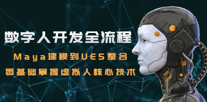 数字人开发全流程：Maya建模到UE5整合，零基础掌握虚拟人核心技术-吾藏分享