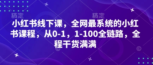小红书线下课，全网最系统的小红书课程，从0-1，1-100全链路，全程干货满满-吾藏分享