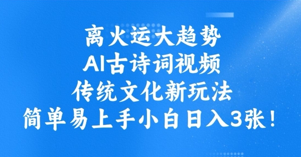 离火运大趋势，ai古诗词视频，传统文化新玩法，简单易上手小白日入3张-吾藏分享