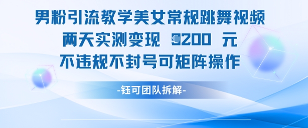 男粉引流教学美女常规跳舞视频两天实测变现1k+，不违规不封号可矩阵操作-吾藏分享
