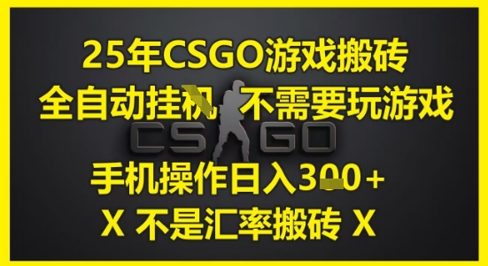 25年CSGO游戏搬砖，全自动运行，不需要玩游戏，手机操作日入3张(不是汇率搬砖)【揭秘】-吾藏分享