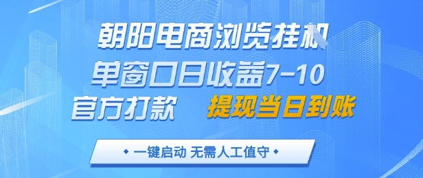 朝阳电商浏览挂G，单窗口日收益7-10，官方打款，单日提现到账，支持手机电脑【揭秘】-吾藏分享
