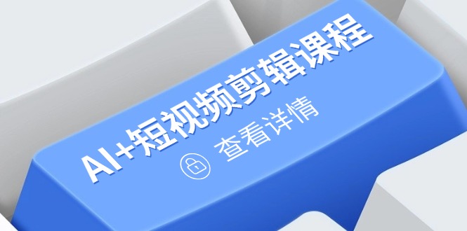 从入门到精通，AI+短视频剪辑课程，掌握账号运营直播技巧，打造爆款-吾藏分享