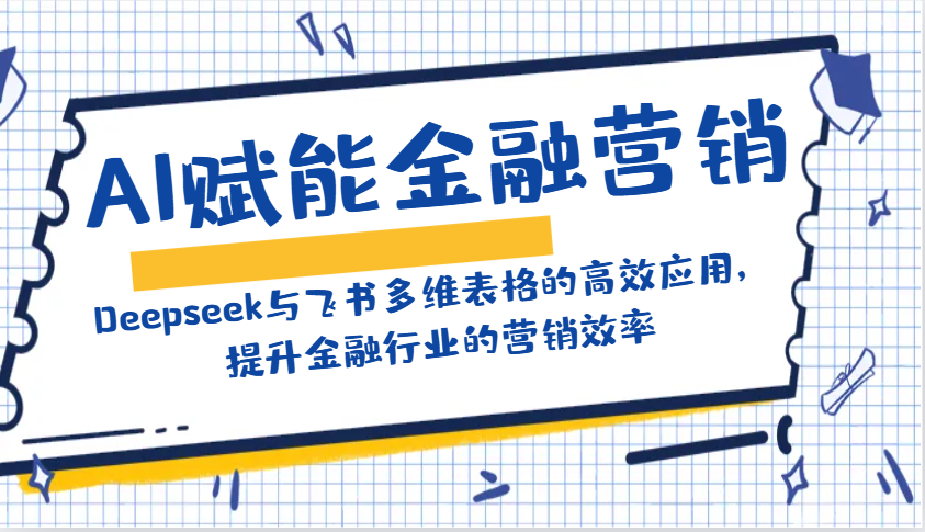 AI赋能金融营销：Deepseek与飞书多维表格的高效应用，提升金融行业的营销效率-吾藏分享