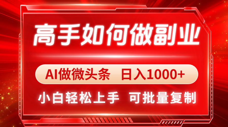 高手如何做副业，AI微头条 日入1000+，小白轻松上手-吾藏分享