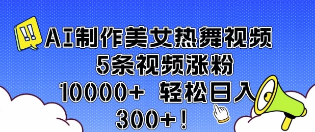 AI制作美女热舞视频 5条视频涨粉10000+ 轻松日入3张-吾藏分享