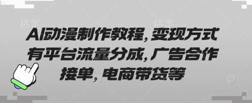 AI动漫制作教程，变现方式有平台流量分成，广告合作接单，电商带货等-吾藏分享