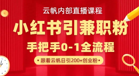 云帆内部直播课，小红书引流兼职粉教程，日引500+月变现过W-吾藏分享