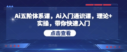 Ai五阶体系课，Ai入门通识课，理论+实操，带你快速入门-吾藏分享
