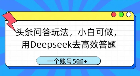 头条问答玩法，小白可做，用Deepseek去高效答题，一个账号几张-吾藏分享