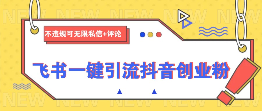 飞书一键引流抖音创业粉，不违规可 无限私信+评论-吾藏分享