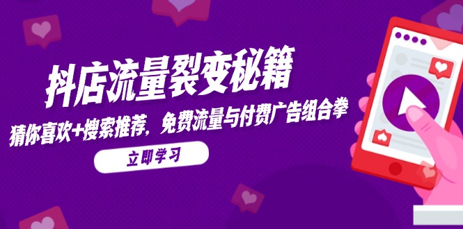 抖店流量裂变秘籍，猜你喜欢，搜索推荐，免费流量与付费广告组合拳-吾藏分享