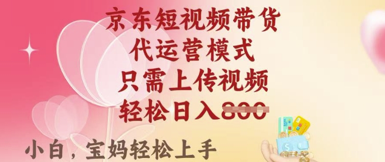京东短视频带货，2025翻身项目，只需上传视频，单月稳定变现8k+【揭秘】-吾藏分享