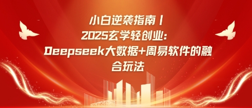 小白逆袭指南，2025玄学轻创业：Deepseek大数据+周易算法的融合玩法-吾藏分享