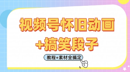 视频号怀旧动画+搞笑段子，轻松日入4张，只需会剪辑，教程+素材全搞定-吾藏分享