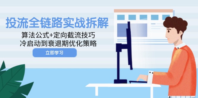 投流全链路实战拆解：算法公式+定向截流技巧，冷启动到衰退期优化策略-吾藏分享