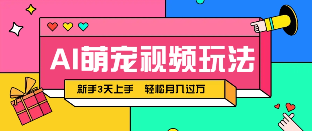 AI萌宠视频玩法，操作简单新手也能快速上手，轻松月入过万！-吾藏分享