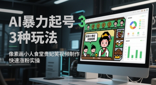AI暴力起号3种玩法，像素画小人食堂贵妃搞笑视频制作，快速涨粉实操-吾藏分享