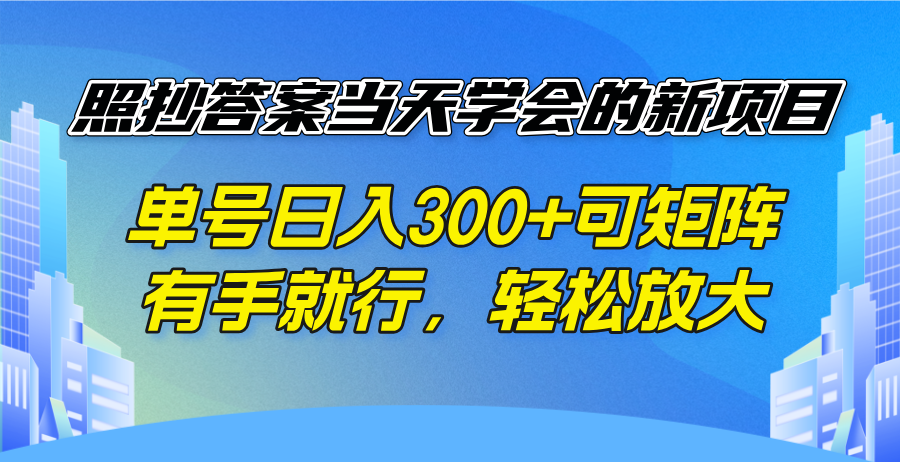 照抄答案当天学会的新项目，单号日入300 +可矩阵，有手就行，轻松放大-吾藏分享
