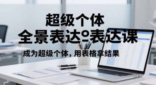 超级个体全景表达课，成为超级个体，用表格拿结果-吾藏分享