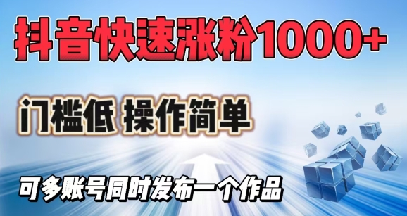 抖音快速涨1000+粉，门槛低操作简单，可多账号同时发布一个作品-吾藏分享